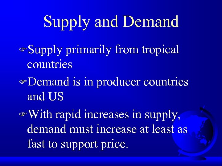 Supply and Demand FSupply primarily from tropical countries FDemand is in producer countries and