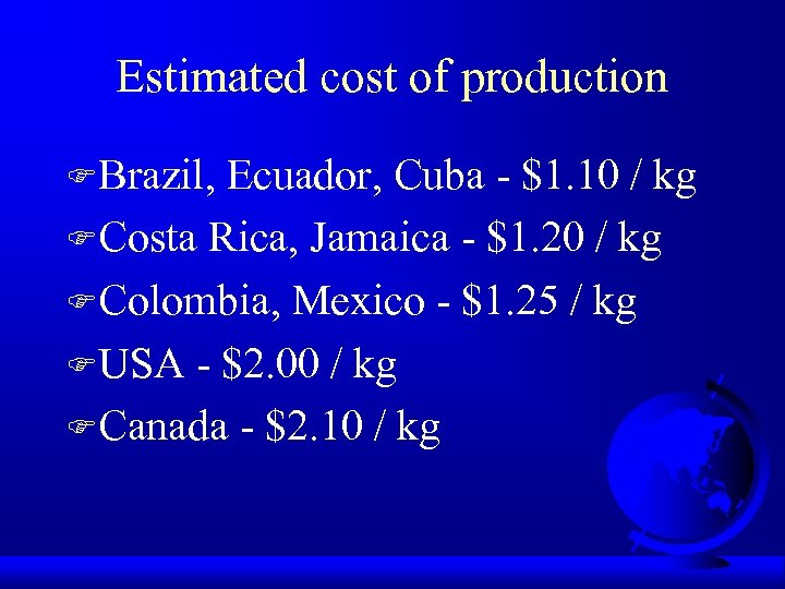 Estimated cost of production FBrazil, Ecuador, Cuba - $1. 10 / kg FCosta Rica,
