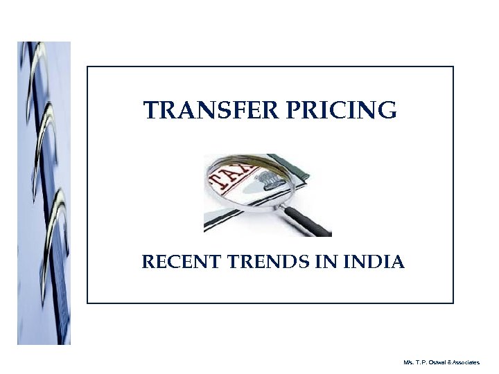 TRANSFER PRICING RECENT TRENDS IN INDIA M/s. T. P. Ostwal & Associates 