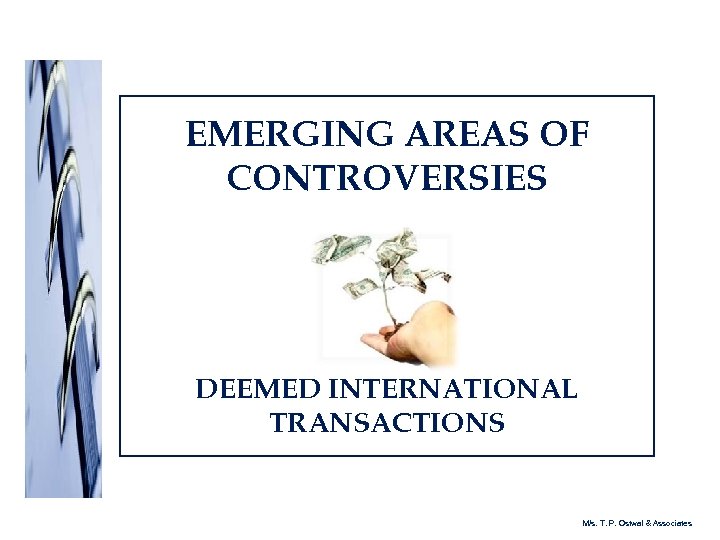 EMERGING AREAS OF CONTROVERSIES DEEMED INTERNATIONAL TRANSACTIONS M/s. T. P. Ostwal & Associates 