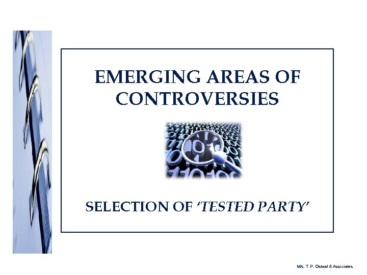 EMERGING AREAS OF CONTROVERSIES SELECTION OF ‘TESTED PARTY’ M/s. T. P. Ostwal & Associates