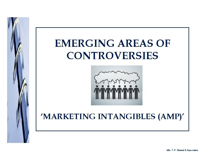 EMERGING AREAS OF CONTROVERSIES ‘MARKETING INTANGIBLES (AMP)’ M/s. T. P. Ostwal & Associates 