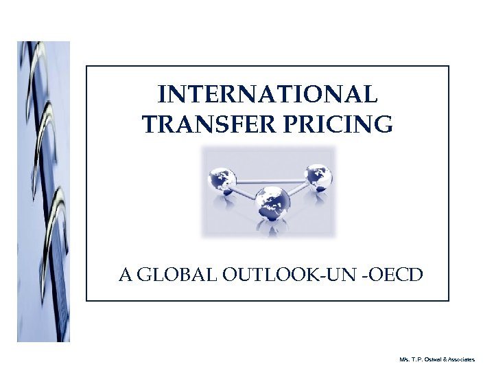 INTERNATIONAL TRANSFER PRICING A GLOBAL OUTLOOK-UN -OECD M/s. T. P. Ostwal & Associates 