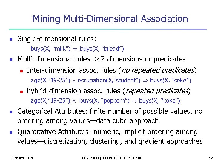 Mining Multi-Dimensional Association n Single-dimensional rules: buys(X, “milk”) buys(X, “bread”) n Multi-dimensional rules: 2