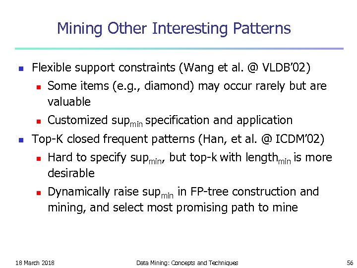 Mining Other Interesting Patterns n Flexible support constraints (Wang et al. @ VLDB’ 02)