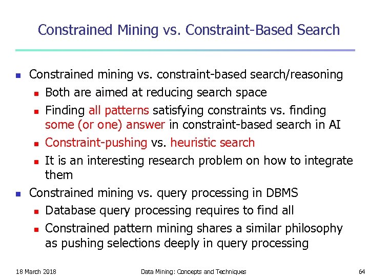 Constrained Mining vs. Constraint-Based Search n n Constrained mining vs. constraint-based search/reasoning n Both