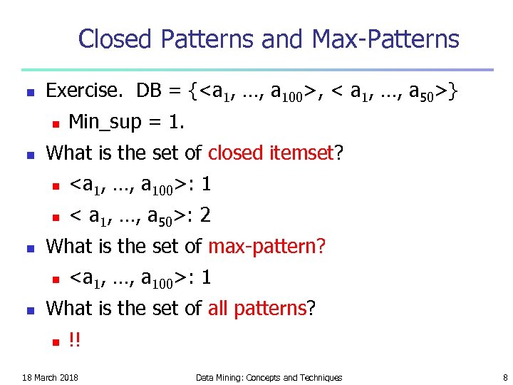 Closed Patterns and Max-Patterns n Exercise. DB = {<a 1, …, a 100>, <