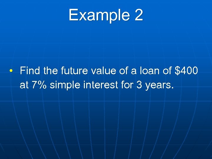Example 2 • Find the future value of a loan of $400 at 7%