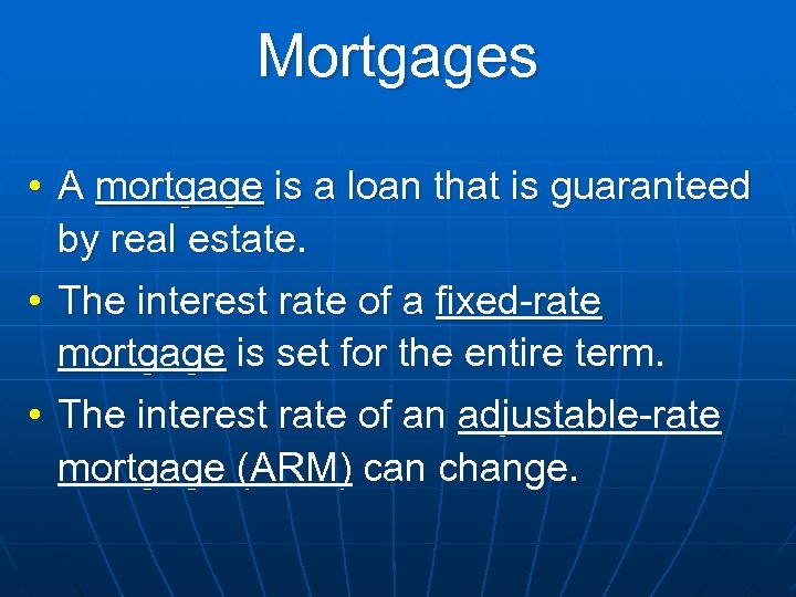 Mortgages • A mortgage is a loan that is guaranteed by real estate. •