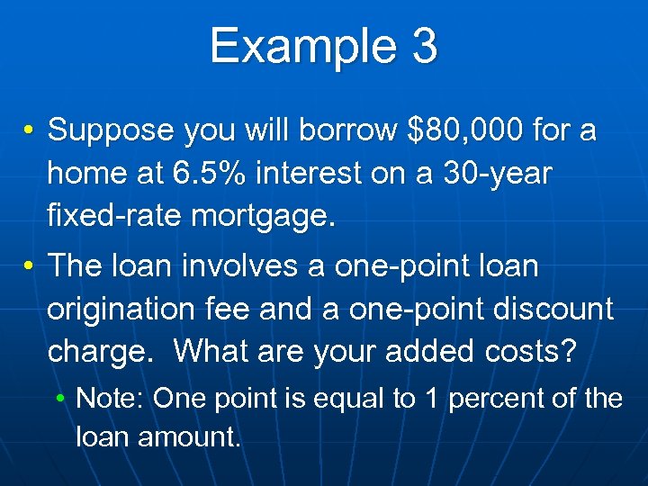 Example 3 • Suppose you will borrow $80, 000 for a home at 6.