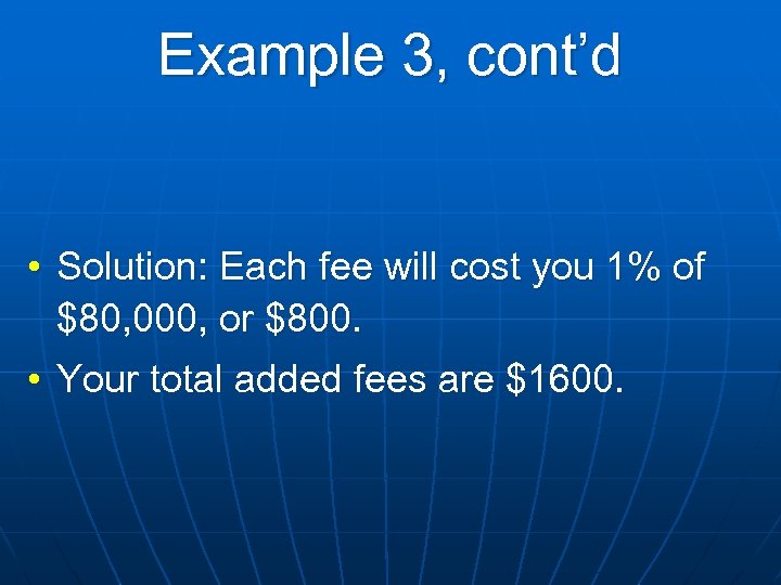 Example 3, cont’d • Solution: Each fee will cost you 1% of $80, 000,