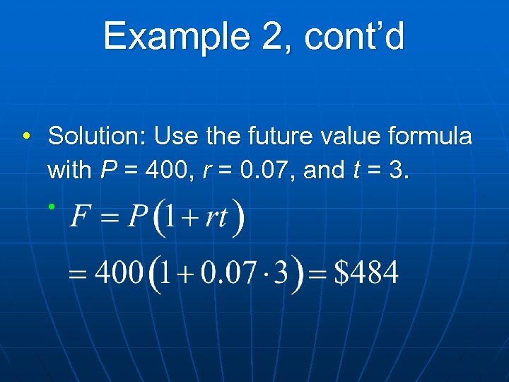 Example 2, cont’d • Solution: Use the future value formula with P = 400,