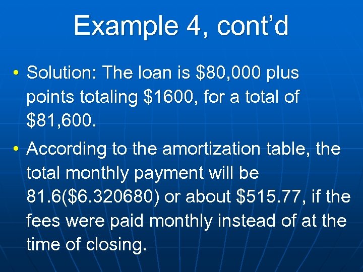 Example 4, cont’d • Solution: The loan is $80, 000 plus points totaling $1600,