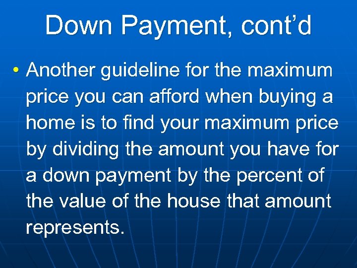 Down Payment, cont’d • Another guideline for the maximum price you can afford when