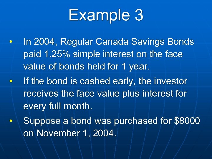 Example 3 • In 2004, Regular Canada Savings Bonds paid 1. 25% simple interest