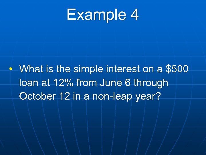 Example 4 • What is the simple interest on a $500 loan at 12%