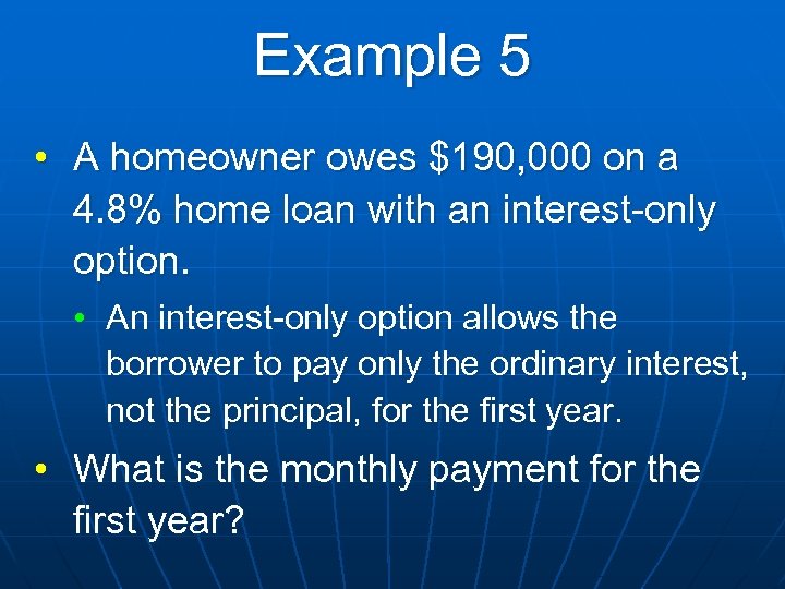 Example 5 • A homeowner owes $190, 000 on a 4. 8% home loan