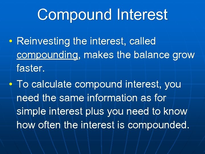 Compound Interest • Reinvesting the interest, called compounding, makes the balance grow faster. •