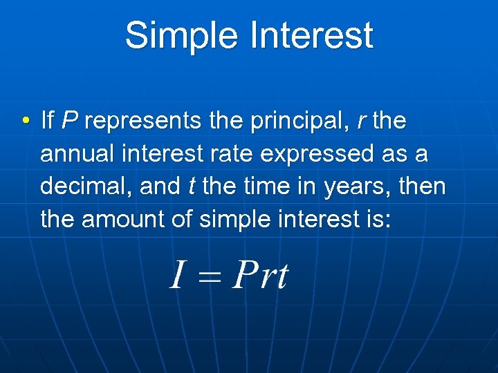 Simple Interest • If P represents the principal, r the annual interest rate expressed