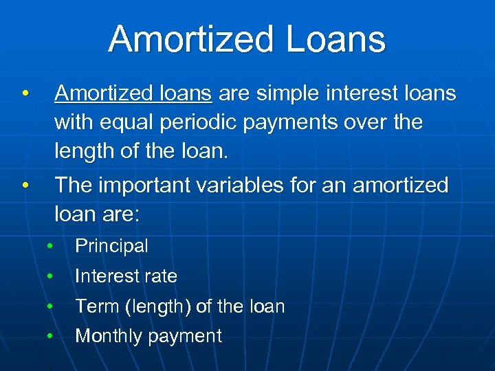Amortized Loans • Amortized loans are simple interest loans with equal periodic payments over