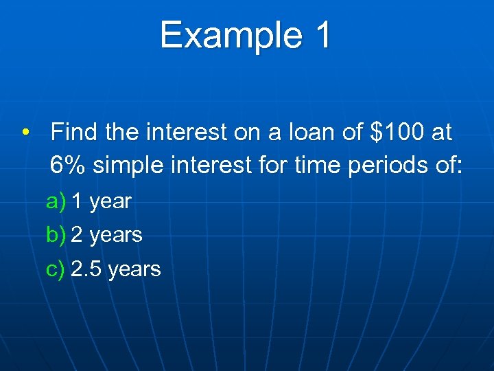 Example 1 • Find the interest on a loan of $100 at 6% simple