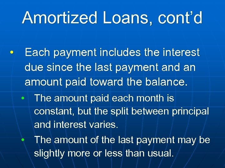 Amortized Loans, cont’d • Each payment includes the interest due since the last payment