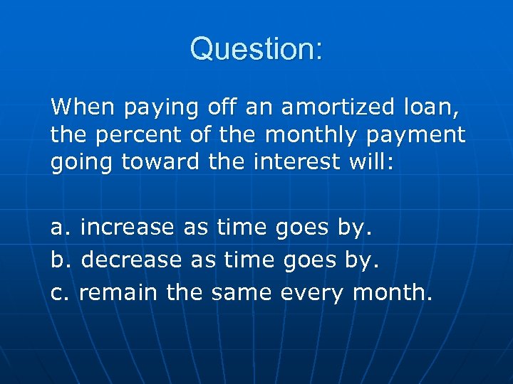 Question: When paying off an amortized loan, the percent of the monthly payment going