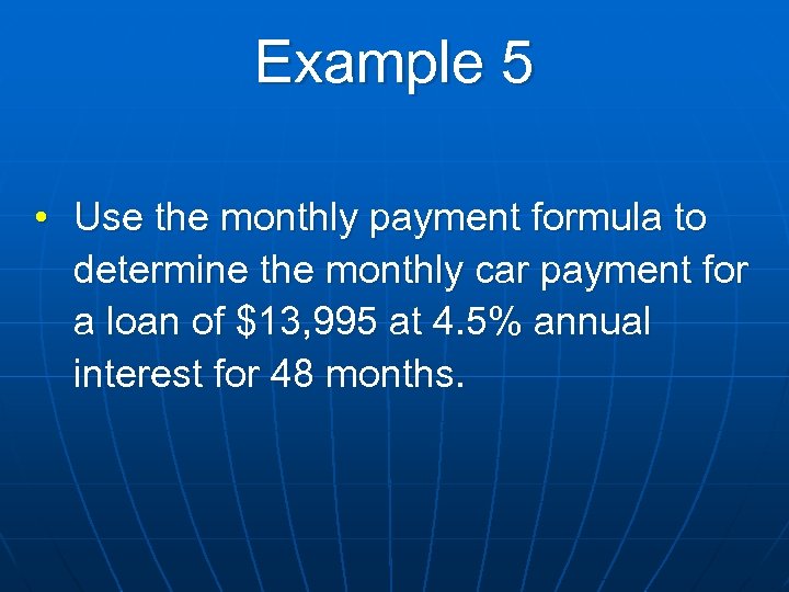 Example 5 • Use the monthly payment formula to determine the monthly car payment