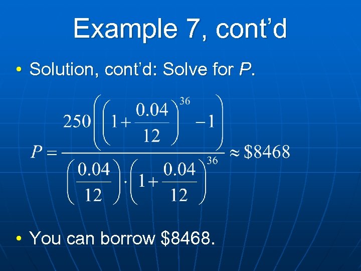 Example 7, cont’d • Solution, cont’d: Solve for P. • You can borrow $8468.
