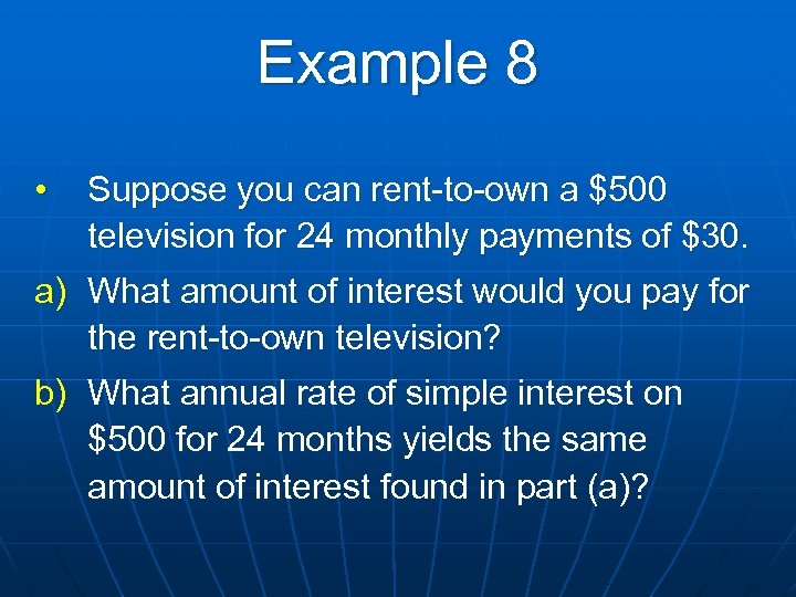 Example 8 • Suppose you can rent-to-own a $500 television for 24 monthly payments
