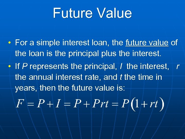 Future Value • For a simple interest loan, the future value of the loan