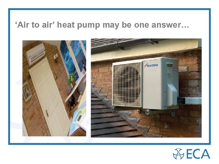 ‘Air to air’ heat pump may be one answer… 