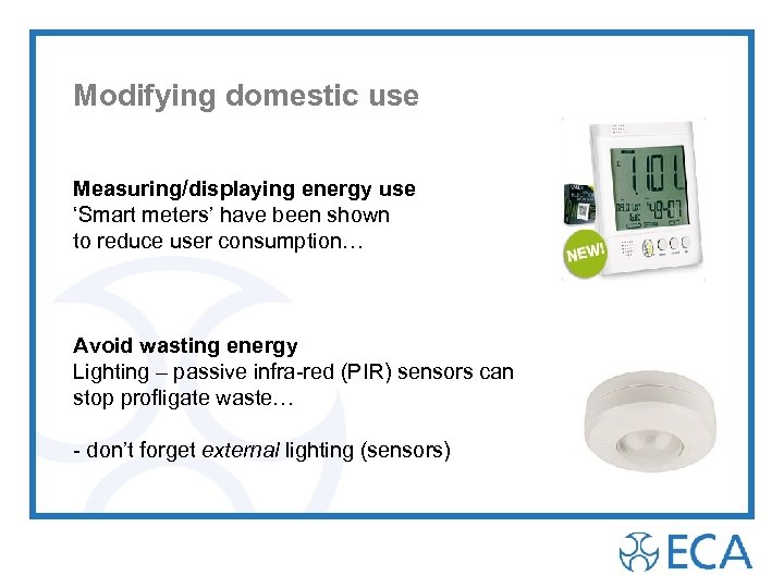 Modifying domestic use Measuring/displaying energy use ‘Smart meters’ have been shown to reduce user
