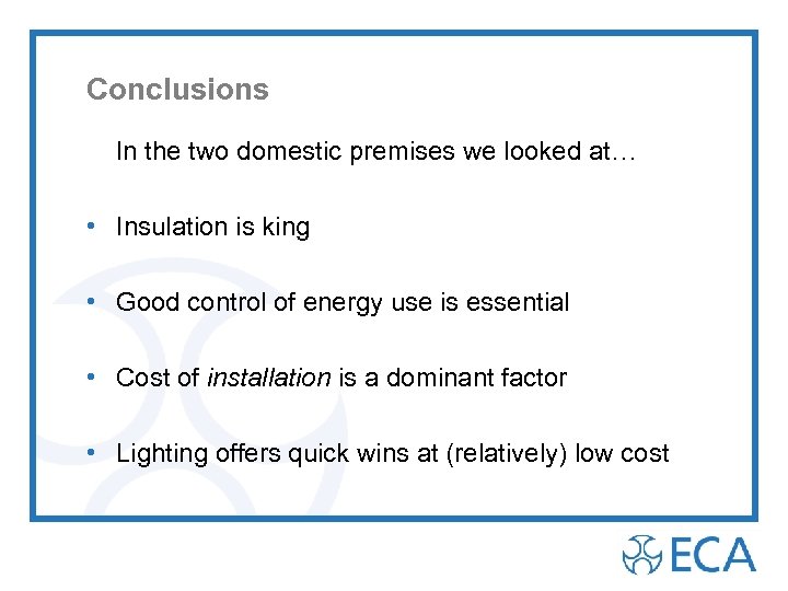 Conclusions In the two domestic premises we looked at… • Insulation is king •