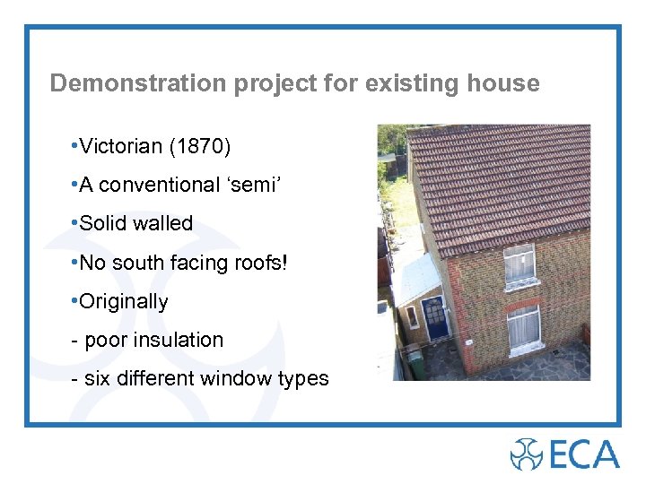 Demonstration project for existing house • Victorian (1870) • A conventional ‘semi’ • Solid
