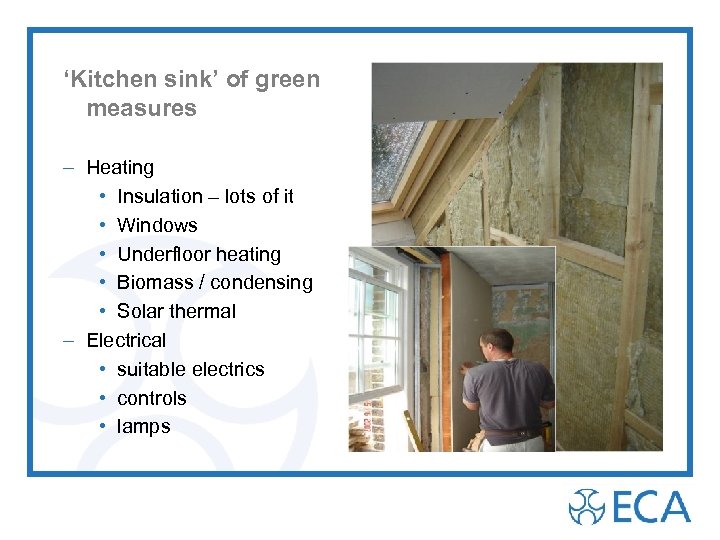 ‘Kitchen sink’ of green measures – Heating • Insulation – lots of it •