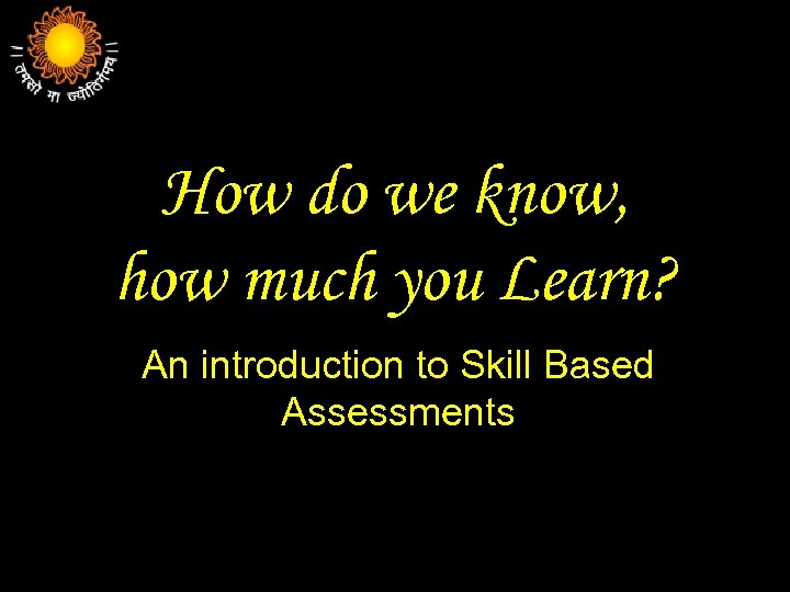 How do we know, how much you Learn? An introduction to Skill Based Assessments