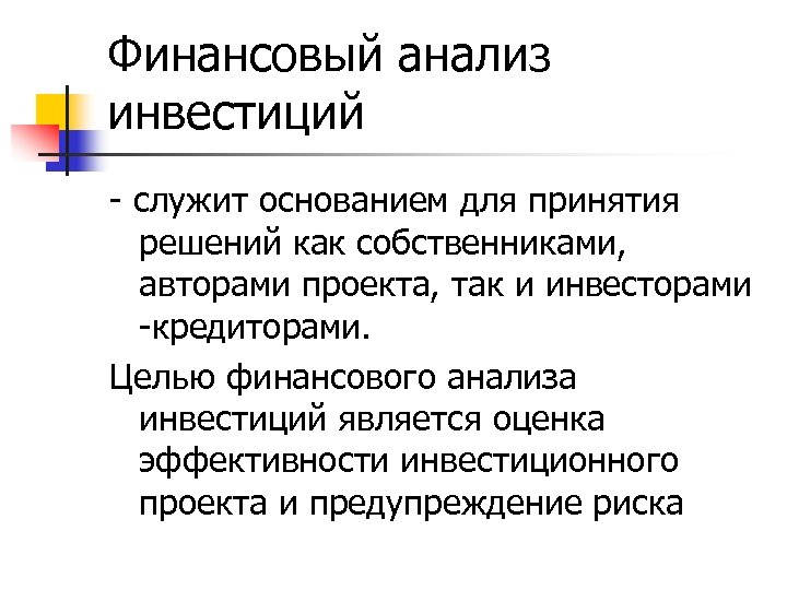 Финансовый анализ инвестиций - служит основанием для принятия решений как собственниками, авторами проекта, так