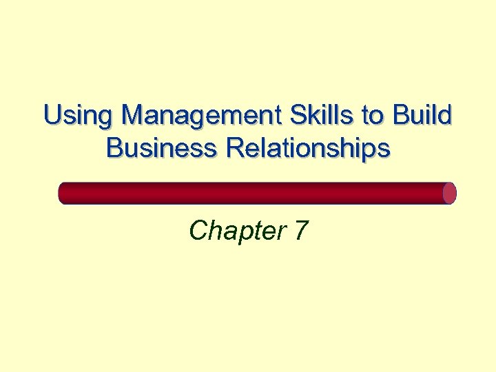 Using Management Skills to Build Business Relationships Chapter 7 