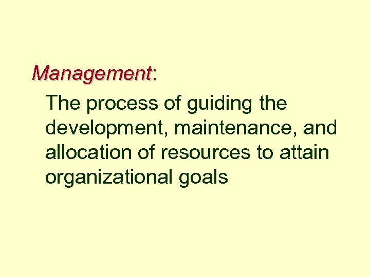 Management: The process of guiding the development, maintenance, and allocation of resources to attain