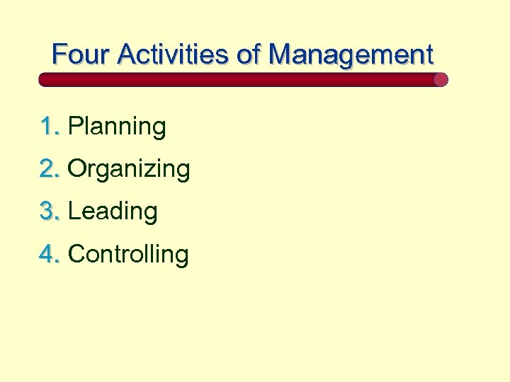 Four Activities of Management 1. Planning 2. Organizing 3. Leading 4. Controlling 