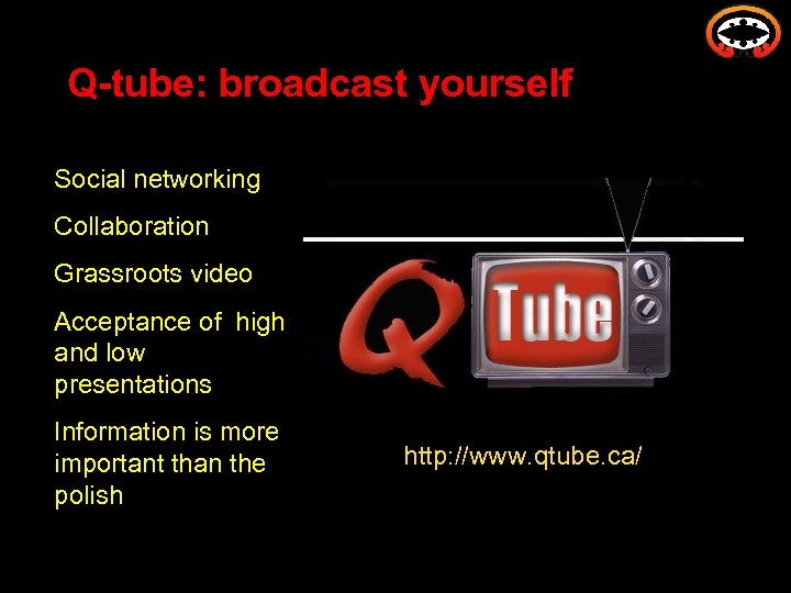 Q-tube: broadcast yourself Social networking Collaboration Grassroots video Acceptance of high and low presentations