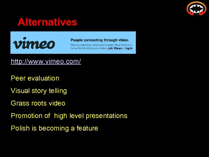 Alternatives http: //www. vimeo. com/ Peer evaluation Visual story telling Grass roots video Promotion