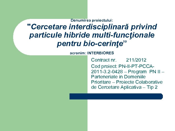 Denumirea proiectului: "Cercetare interdisciplinară privind particule hibride multi-funcţionale pentru bio-cerinţe” acronim: INTERBIORES Contract nr.