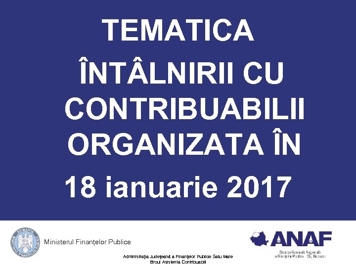 TEMATICA ÎNT LNIRII CU CONTRIBUABILII ORGANIZATA ÎN 18 ianuarie 2017 Ministerul Finanțelor Publice Administraţia