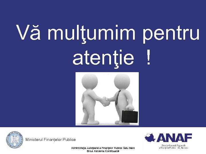 Vă mulţumim pentru atenţie ! Ministerul Finanțelor Publice Administraţia Judeţeană a Finanţelor Publice Satu