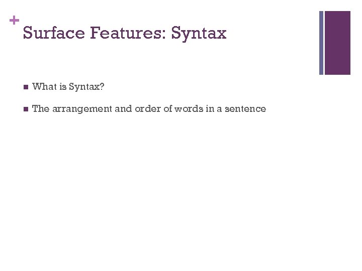 + Surface Features: Syntax n What is Syntax? n The arrangement and order of