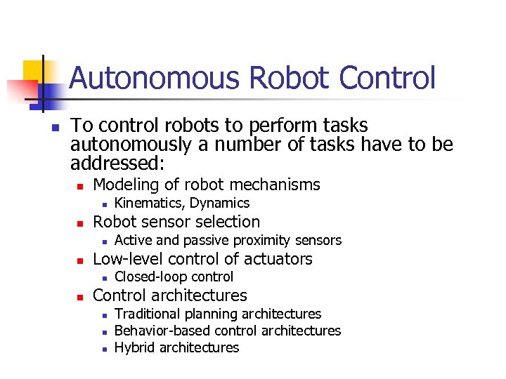 Autonomous Robot Control n To control robots to perform tasks autonomously a number of