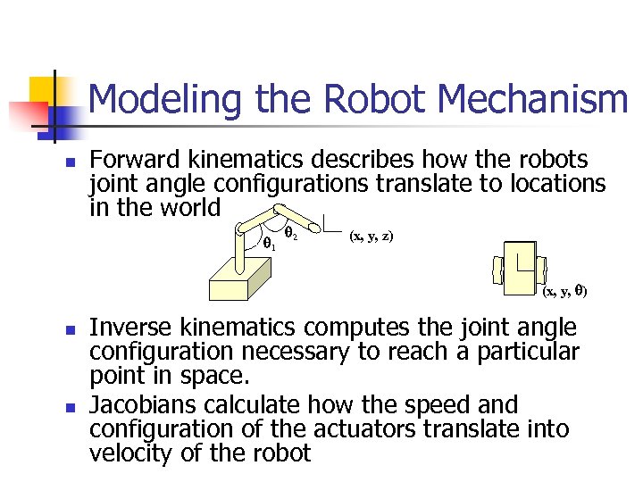 Modeling the Robot Mechanism n Forward kinematics describes how the robots joint angle configurations