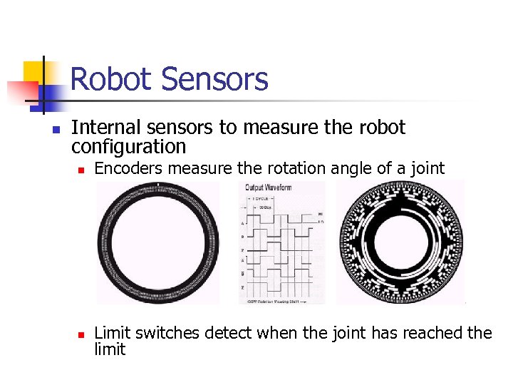 Robot Sensors n Internal sensors to measure the robot configuration n Encoders measure the